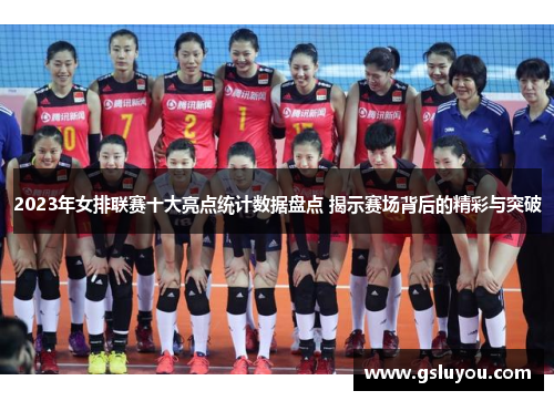 2023年女排联赛十大亮点统计数据盘点 揭示赛场背后的精彩与突破