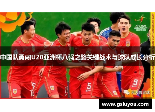 中国队勇闯U20亚洲杯八强之路关键战术与球队成长分析
