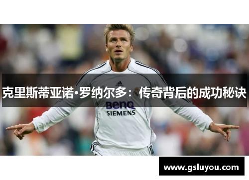 克里斯蒂亚诺·罗纳尔多：传奇背后的成功秘诀