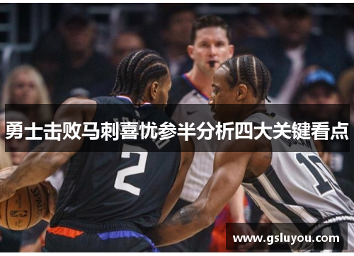 勇士击败马刺喜忧参半分析四大关键看点
