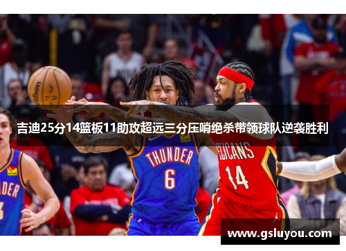 吉迪25分14篮板11助攻超远三分压哨绝杀带领球队逆袭胜利