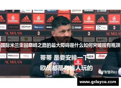 国际米兰重回巅峰之路的最大障碍是什么如何突破现有瓶颈